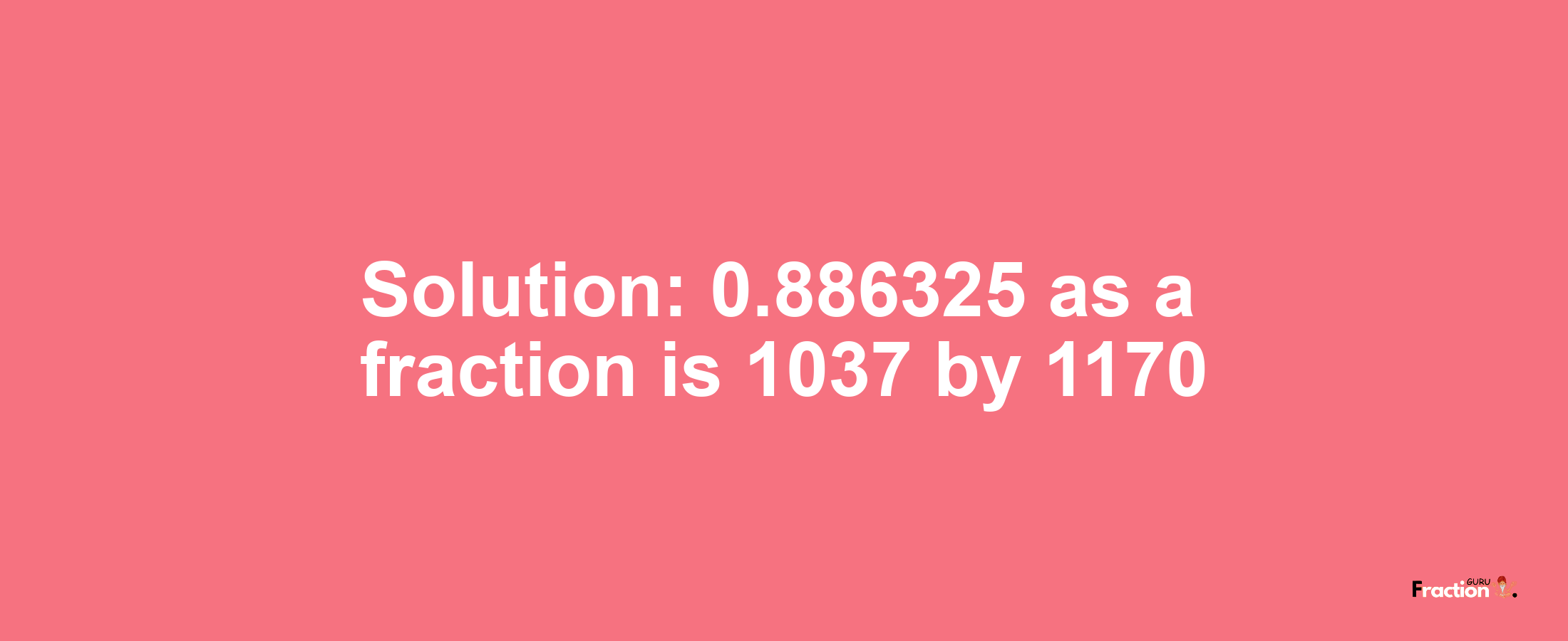 Solution:0.886325 as a fraction is 1037/1170